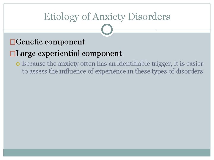 Etiology of Anxiety Disorders �Genetic component �Large experiential component Because the anxiety often has