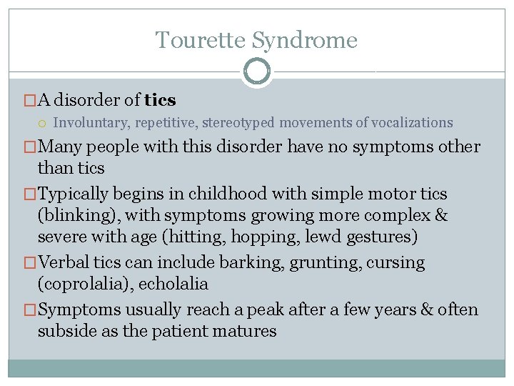 Tourette Syndrome �A disorder of tics Involuntary, repetitive, stereotyped movements of vocalizations �Many people