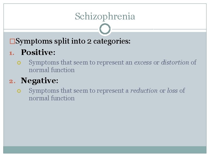 Schizophrenia �Symptoms split into 2 categories: 1. Positive: Symptoms that seem to represent an