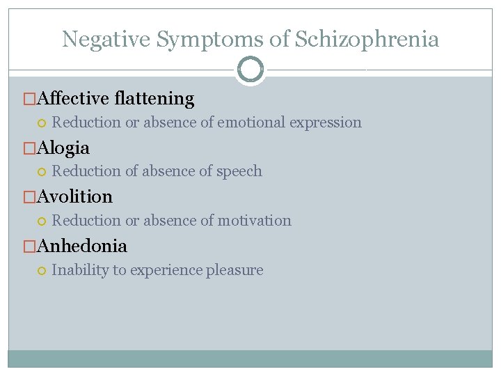 Negative Symptoms of Schizophrenia �Affective flattening Reduction or absence of emotional expression �Alogia Reduction