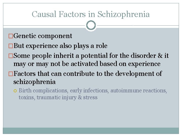 Causal Factors in Schizophrenia �Genetic component �But experience also plays a role �Some people