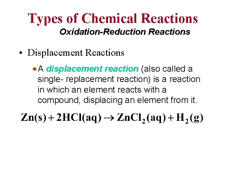 Types of Chemical Reactions Oxidation-Reduction Reactions • Displacement Reactions A displacement reaction (also called