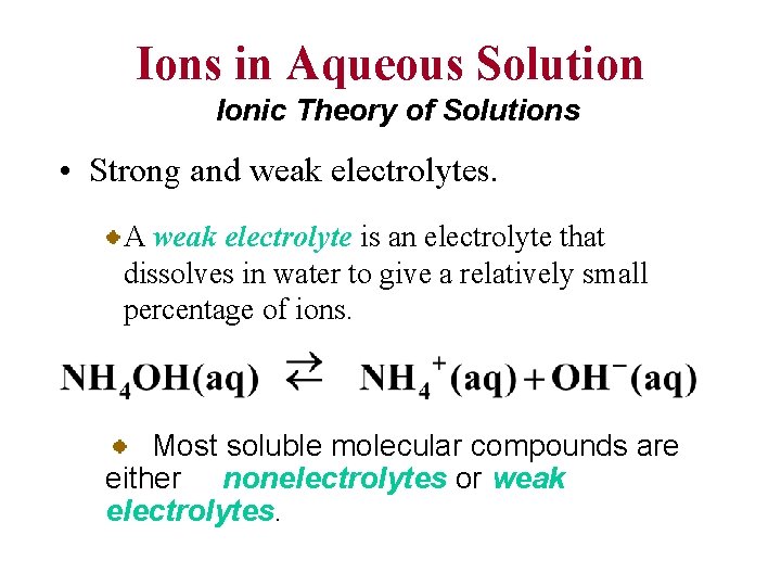 Ions in Aqueous Solution Ionic Theory of Solutions • Strong and weak electrolytes. A