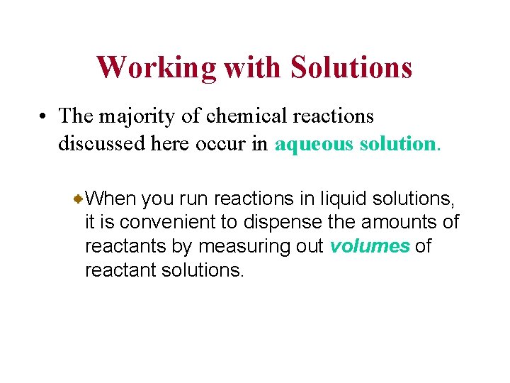 Working with Solutions • The majority of chemical reactions discussed here occur in aqueous