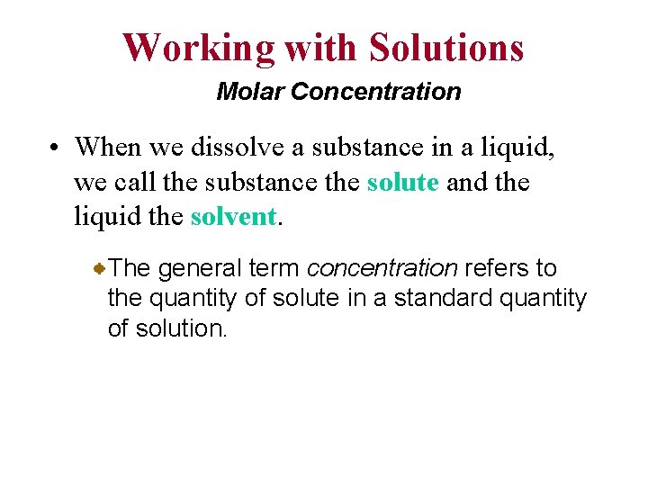 Working with Solutions Molar Concentration • When we dissolve a substance in a liquid,