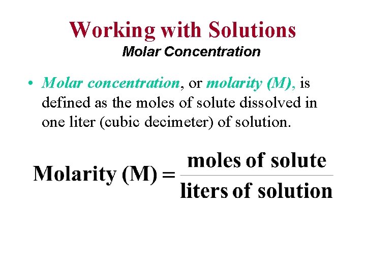 Working with Solutions Molar Concentration • Molar concentration, or molarity (M), is defined as
