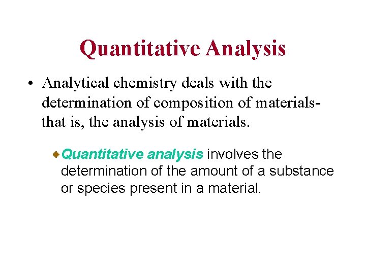 Quantitative Analysis • Analytical chemistry deals with the determination of composition of materialsthat is,