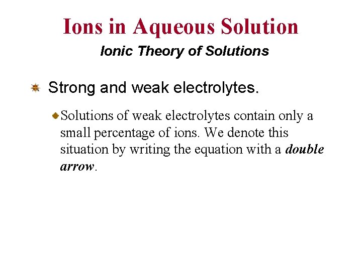 Ions in Aqueous Solution Ionic Theory of Solutions Strong and weak electrolytes. Solutions of