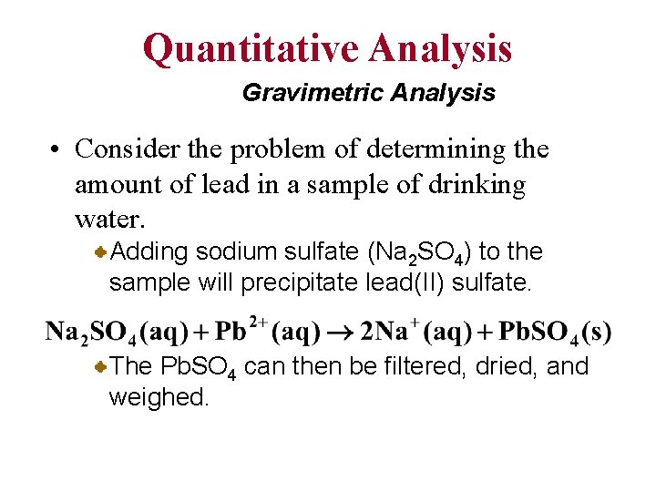 Quantitative Analysis Gravimetric Analysis • Consider the problem of determining the amount of lead