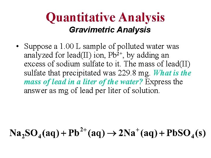 Quantitative Analysis Gravimetric Analysis • Suppose a 1. 00 L sample of polluted water