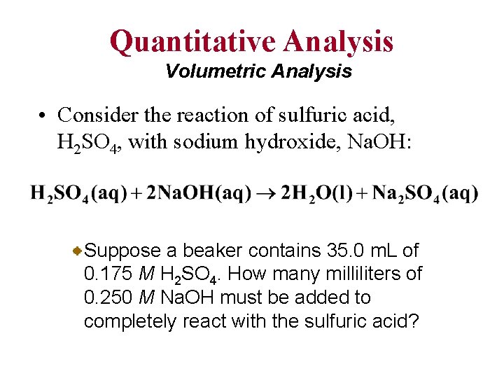 Quantitative Analysis Volumetric Analysis • Consider the reaction of sulfuric acid, H 2 SO