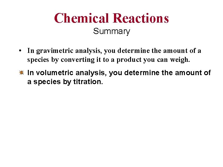 Chemical Reactions Summary • In gravimetric analysis, you determine the amount of a species