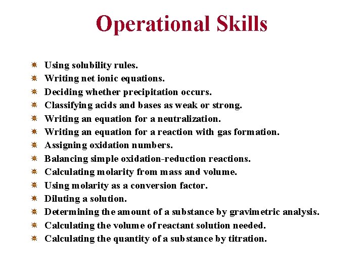 Operational Skills Using solubility rules. Writing net ionic equations. Deciding whether precipitation occurs. Classifying