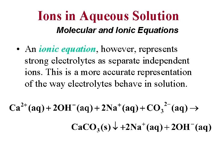 Ions in Aqueous Solution Molecular and Ionic Equations • An ionic equation, however, represents