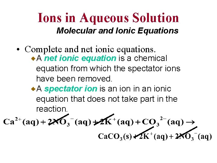 Ions in Aqueous Solution Molecular and Ionic Equations • Complete and net ionic equations.