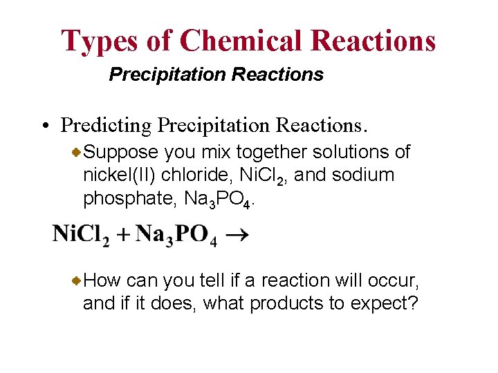 Types of Chemical Reactions Precipitation Reactions • Predicting Precipitation Reactions. Suppose you mix together