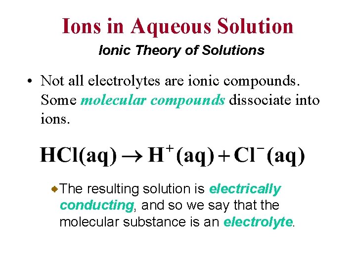 Ions in Aqueous Solution Ionic Theory of Solutions • Not all electrolytes are ionic