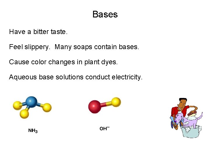 Bases Have a bitter taste. Feel slippery. Many soaps contain bases. Cause color changes