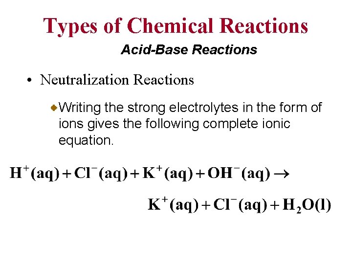 Types of Chemical Reactions Acid-Base Reactions • Neutralization Reactions Writing the strong electrolytes in