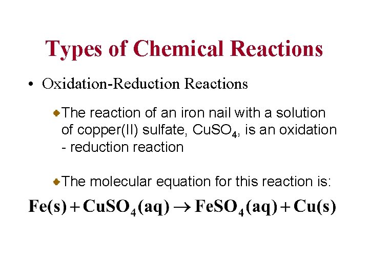 Types of Chemical Reactions • Oxidation-Reduction Reactions The reaction of an iron nail with