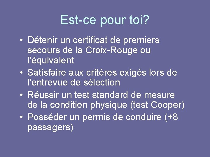 Est-ce pour toi? • Détenir un certificat de premiers secours de la Croix-Rouge ou