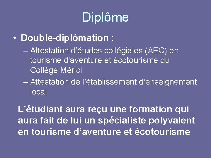 Diplôme • Double-diplômation : – Attestation d’études collégiales (AEC) en tourisme d’aventure et écotourisme