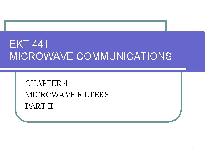 EKT 441 MICROWAVE COMMUNICATIONS CHAPTER 4: MICROWAVE FILTERS PART II 1 