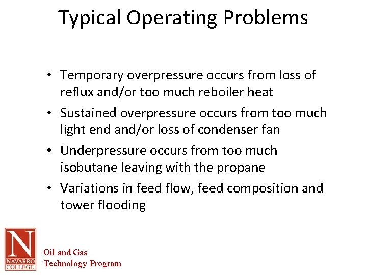 Typical Operating Problems • Temporary overpressure occurs from loss of reflux and/or too much