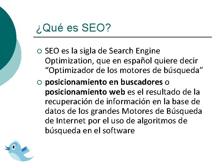 ¿Qué es SEO? SEO es la sigla de Search Engine Optimization, que en español