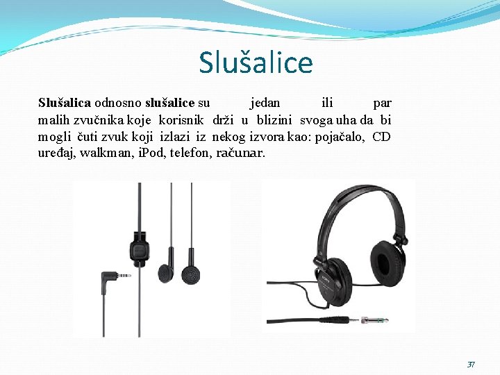 Slušalice Slušalica odnosno slušalice su jedan ili par malih zvučnika koje korisnik drži u