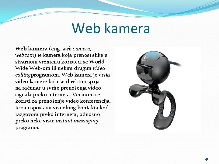 Web kamera (eng. web camera, webcam) je kamera koja prenosi slike u stvarnom vremenu