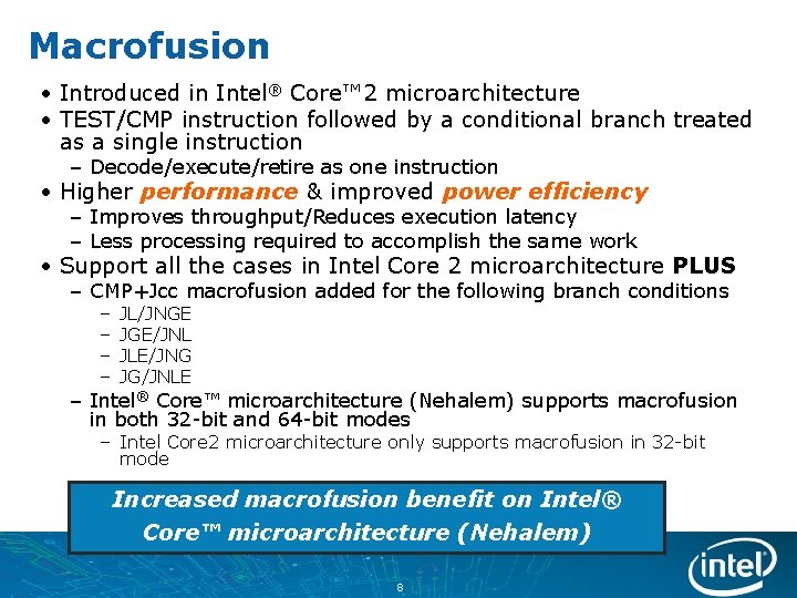 Macrofusion • Introduced in Intel® Core™ 2 microarchitecture • TEST/CMP instruction followed by a