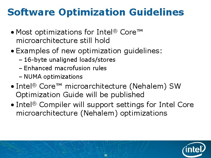 Software Optimization Guidelines • Most optimizations for Intel® Core™ microarchitecture still hold • Examples