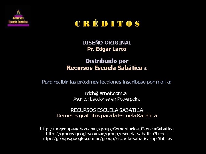 DISEÑO ORIGINAL Pr. Edgar Larco Distribuido por Recursos Escuela Sabática © Para recibir las DISEÑO ORIGINAL Pr. Edgar Larco Distribuido por Recursos Escuela Sabática © Para recibir las