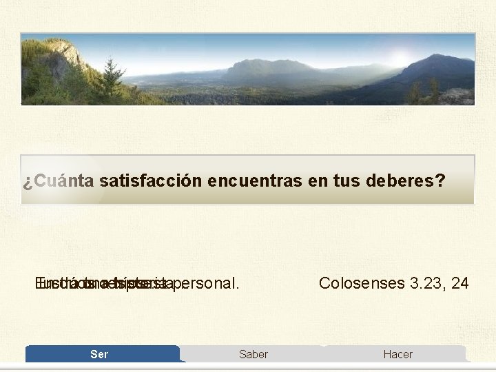¿Cuánta satisfacción encuentras en tus deberes? En dúos Ilustra …con una tu orespuesta… tríos… ¿Cuánta satisfacción encuentras en tus deberes? En dúos Ilustra …con una tu orespuesta… tríos…
