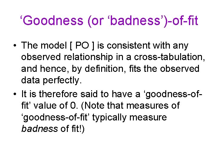 ‘Goodness (or ‘badness’)-of-fit • The model [ PO ] is consistent with any observed