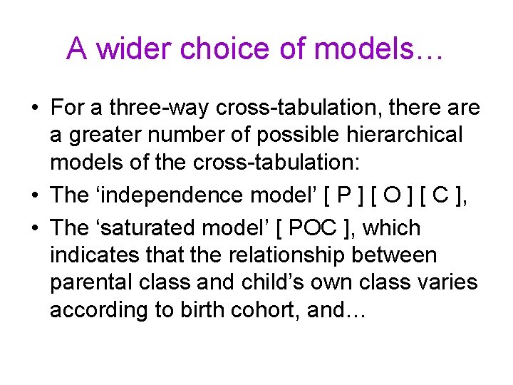 A wider choice of models… • For a three-way cross-tabulation, there a greater number