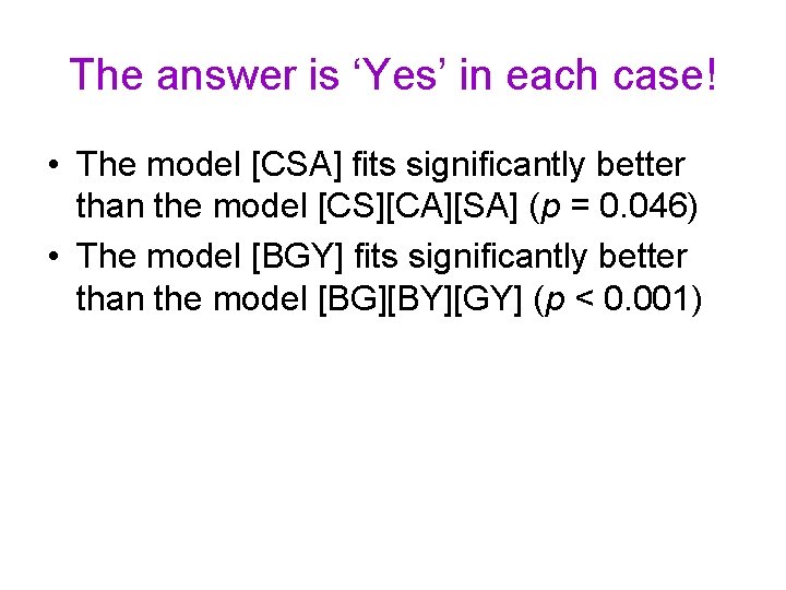 The answer is ‘Yes’ in each case! • The model [CSA] fits significantly better
