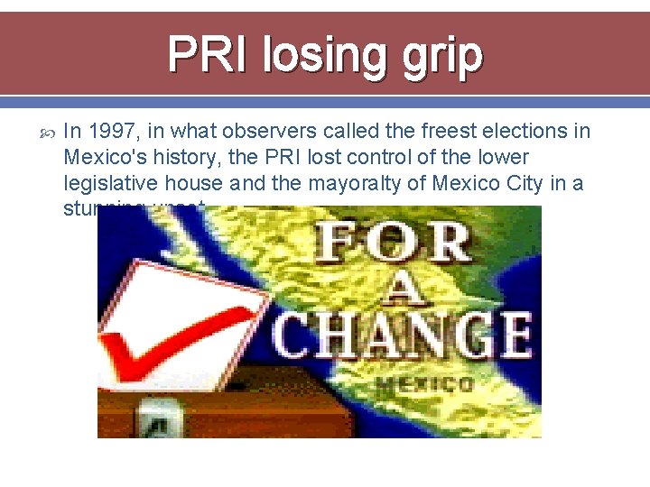 PRI losing grip In 1997, in what observers called the freest elections in Mexico's
