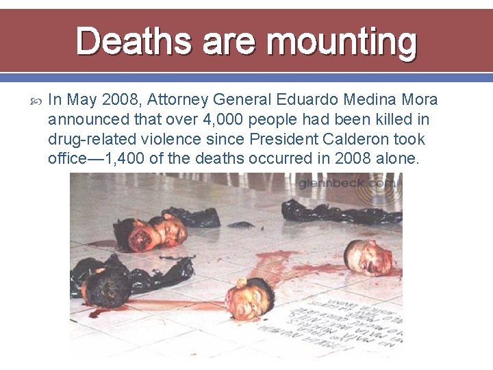 Deaths are mounting In May 2008, Attorney General Eduardo Medina Mora announced that over