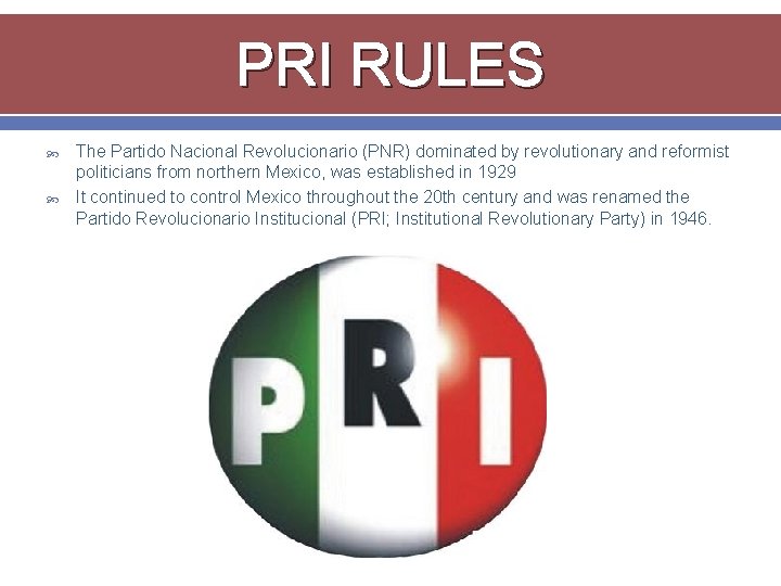 PRI RULES The Partido Nacional Revolucionario (PNR) dominated by revolutionary and reformist politicians from