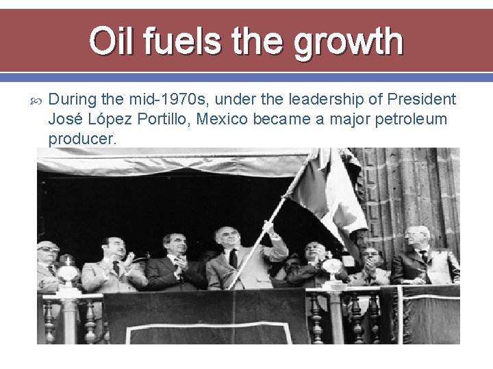 Oil fuels the growth During the mid-1970 s, under the leadership of President José