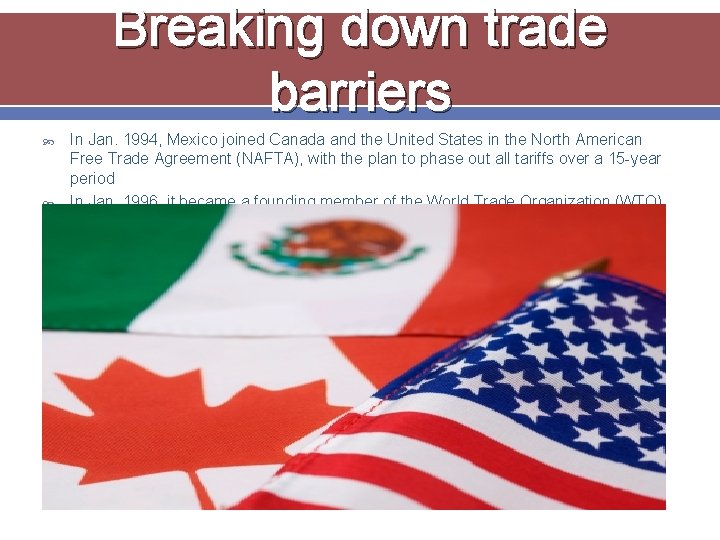 Breaking down trade barriers In Jan. 1994, Mexico joined Canada and the United States