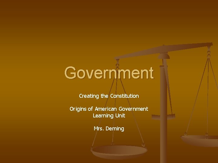 Government Creating the Constitution Origins of American Government Learning Unit Mrs. Deming 