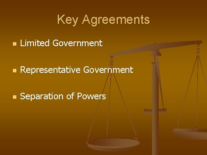 Key Agreements n Limited Government n Representative Government n Separation of Powers 