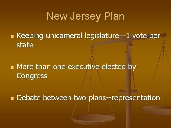 New Jersey Plan n Keeping unicameral legislature— 1 vote per state More than one