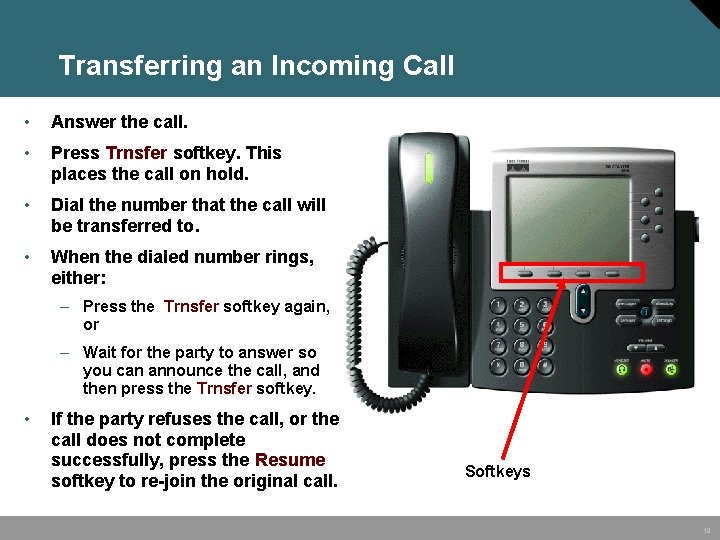 Transferring an Incoming Call • Answer the call. • Press Trnsfer softkey. This places