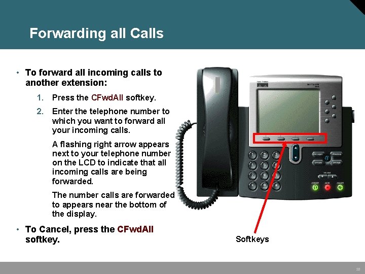 Forwarding all Calls • To forward all incoming calls to another extension: 1. Press
