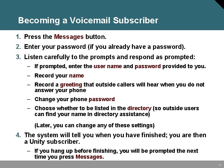 Becoming a Voicemail Subscriber 1. Press the Messages button. 2. Enter your password (if
