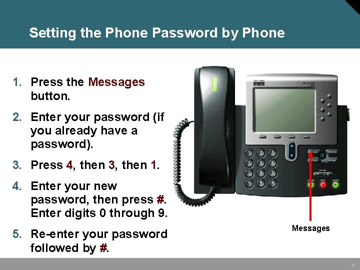 Setting the Phone Password by Phone 1. Press the Messages button. 2. Enter your